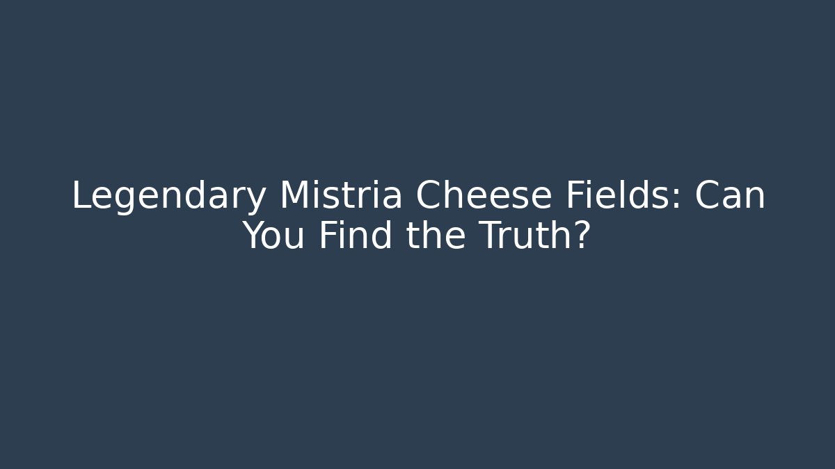 Legendary Mistria Cheese Fields: Can You Find the Truth?