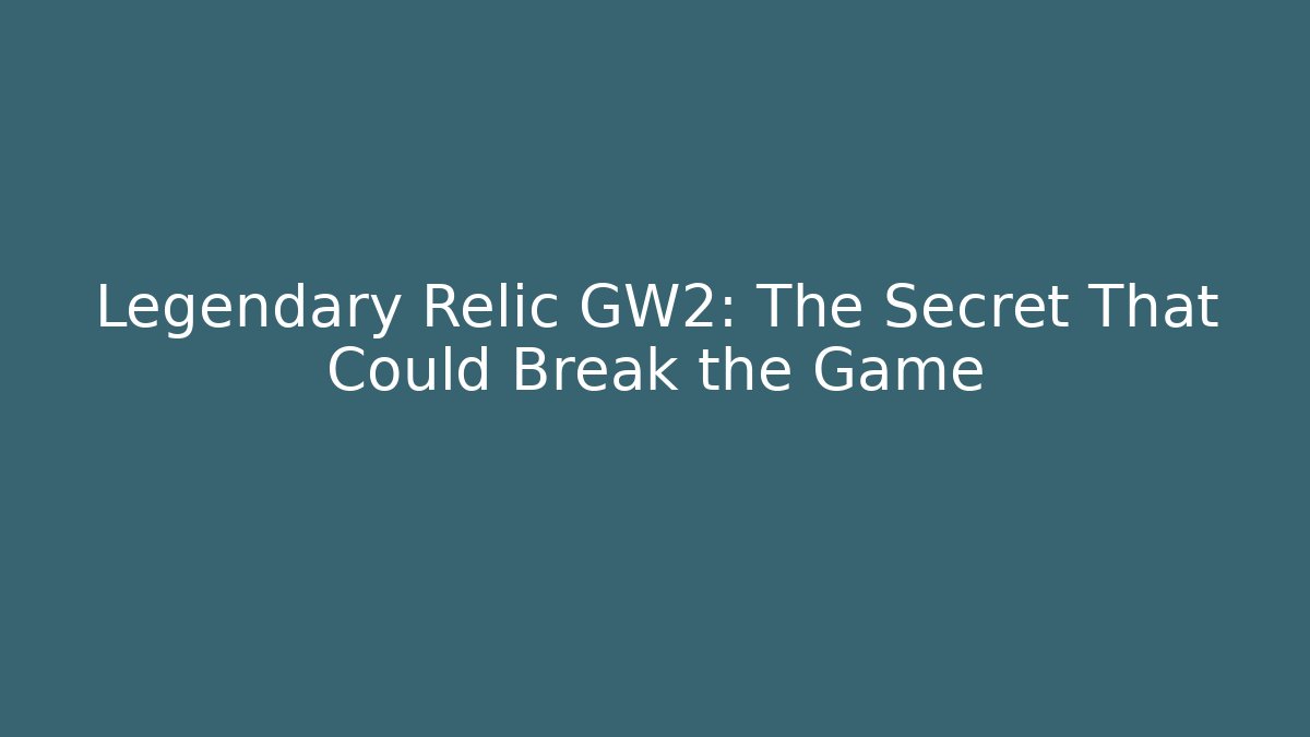 Legendary Relic GW2: The Secret That Could Break the Game