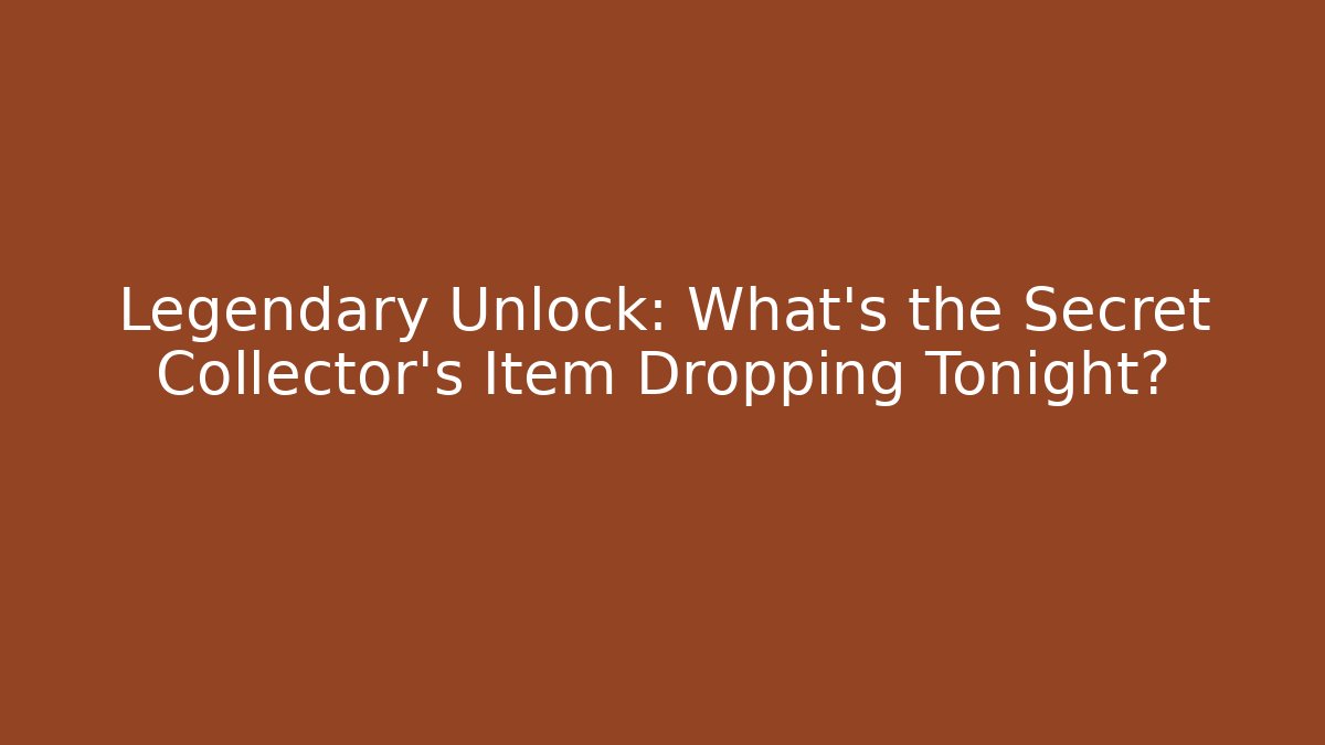 Legendary Unlock: What’s the Secret Collector’s Item Dropping Tonight?