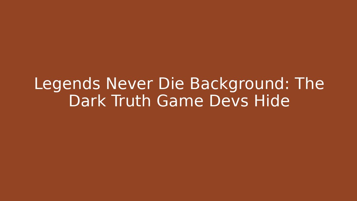 Legends Never Die Background: The Dark Truth Game Devs Hide