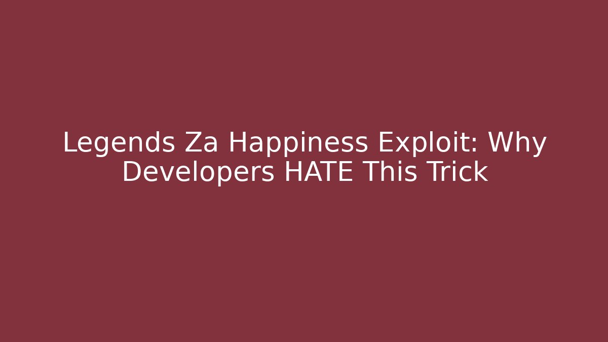 Legends Za Happiness Exploit: Why Developers HATE This Trick