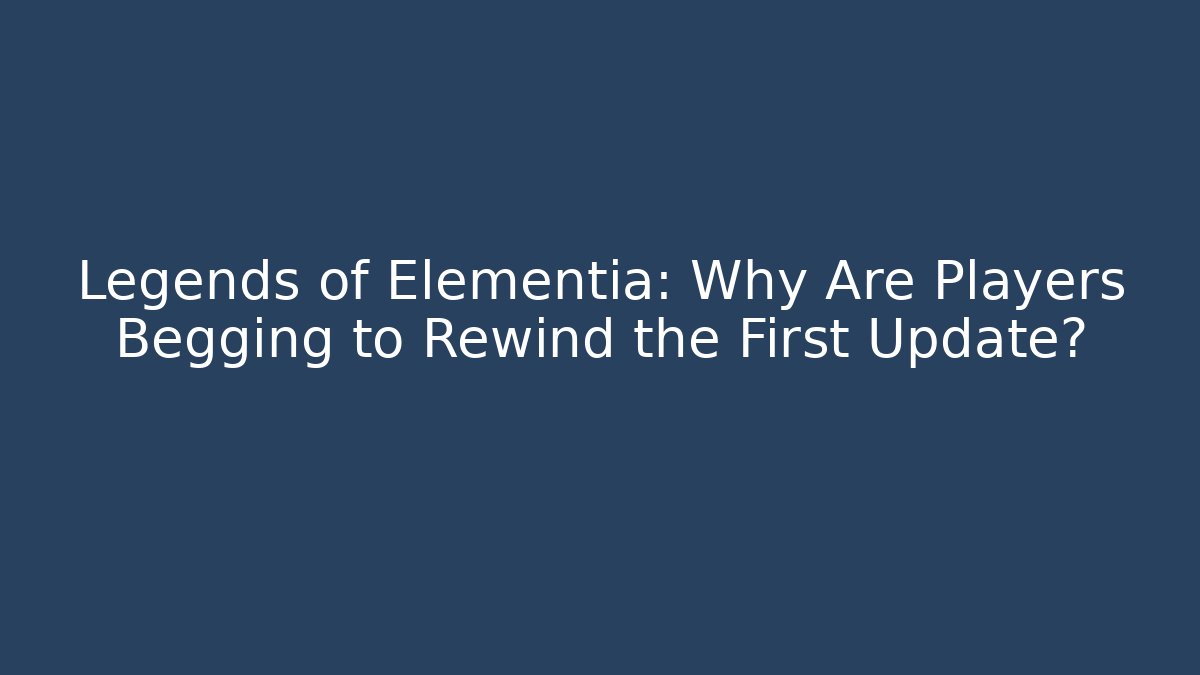 Legends of Elementia: Why Are Players Begging to Rewind the First Update?