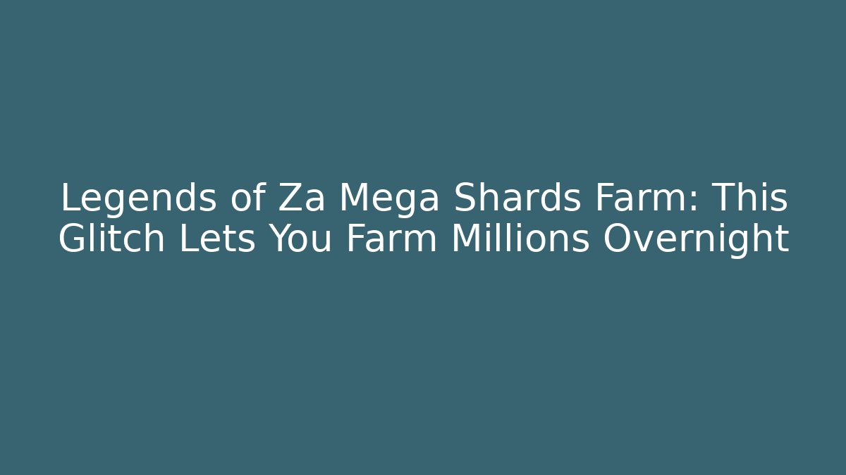 Legends of Za Mega Shards Farm: This Glitch Lets You Farm Millions Overnight