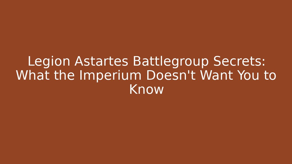 Legion Astartes Battlegroup Secrets: What the Imperium Doesn't Want You to Know
