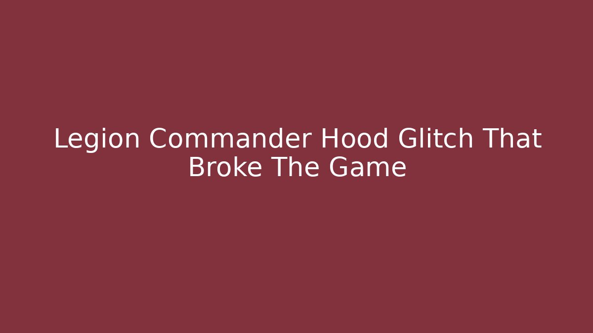 Legion Commander Hood Glitch That Broke The Game