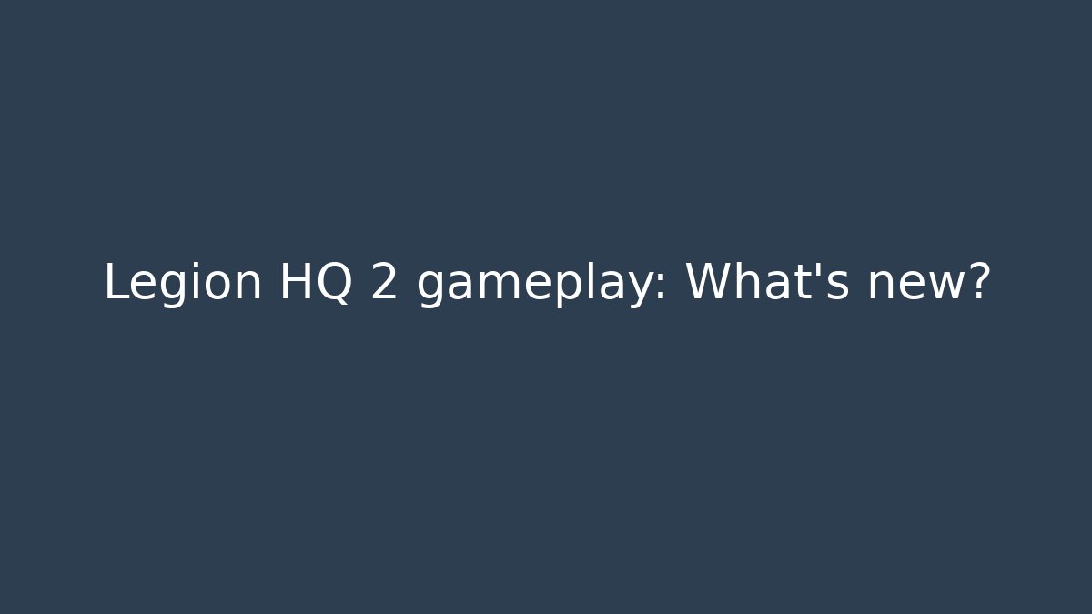 Legion HQ 2 gameplay: What's new?