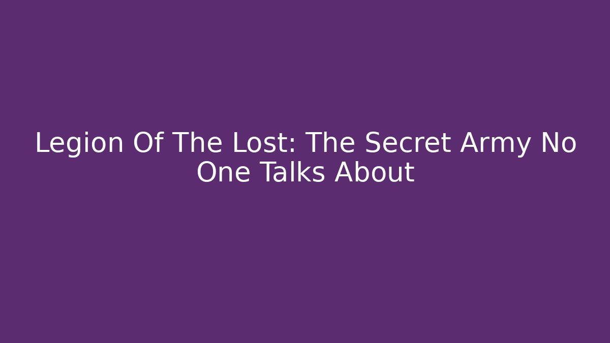 Legion Of The Lost: The Secret Army No One Talks About