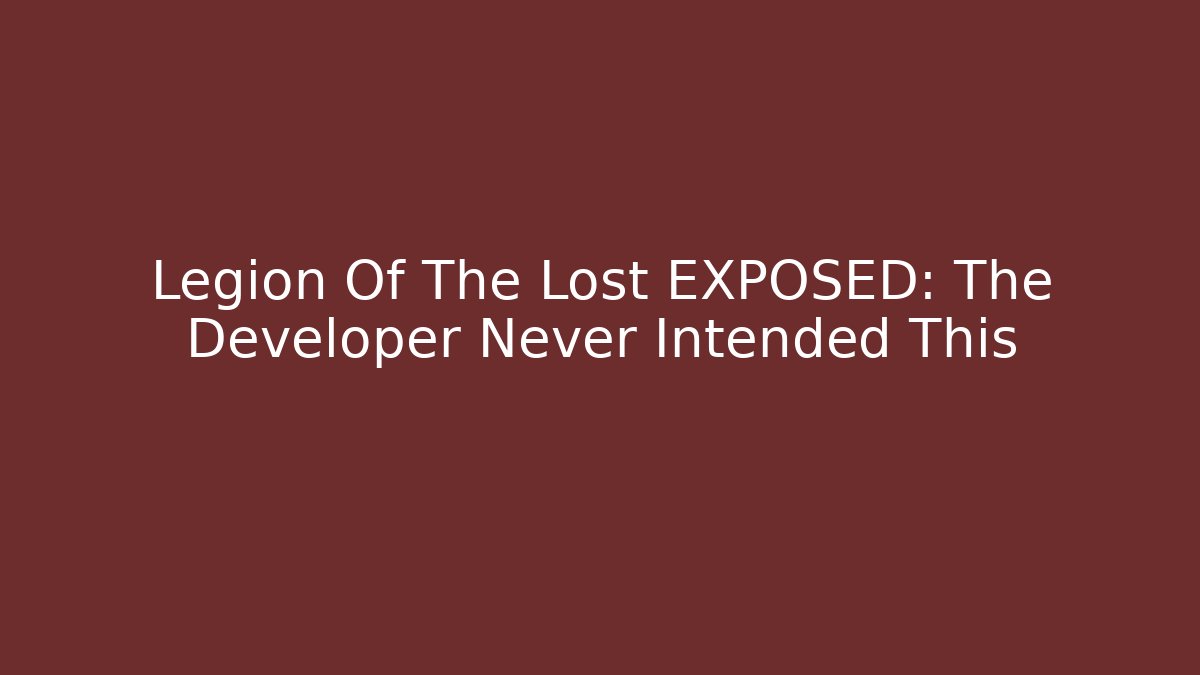 Legion Of The Lost EXPOSED: The Developer Never Intended This