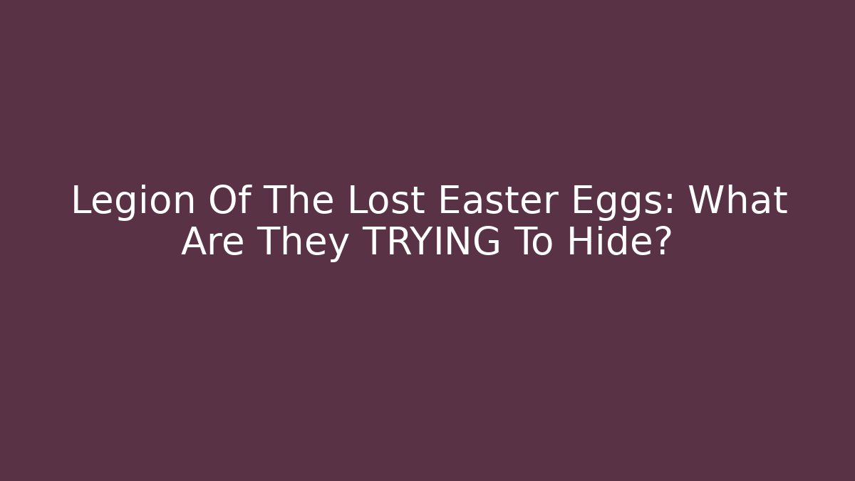 Legion Of The Lost Easter Eggs: What Are They TRYING To Hide?