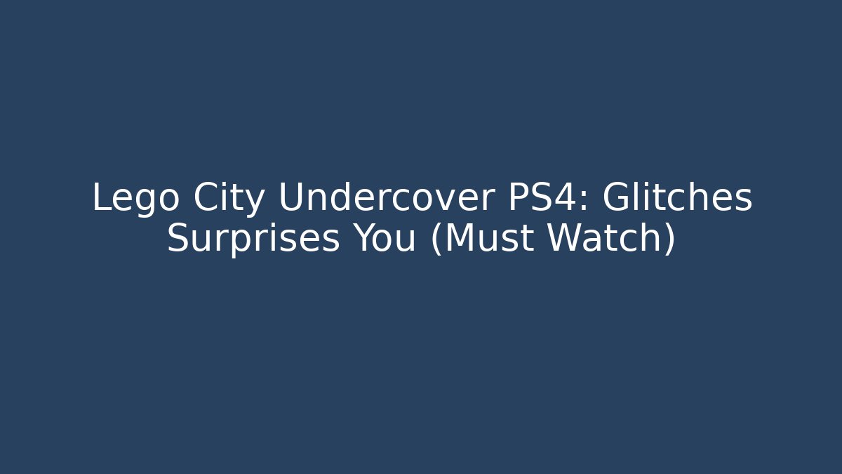 Lego City Undercover PS4: Glitches Surprises You (Must Watch)