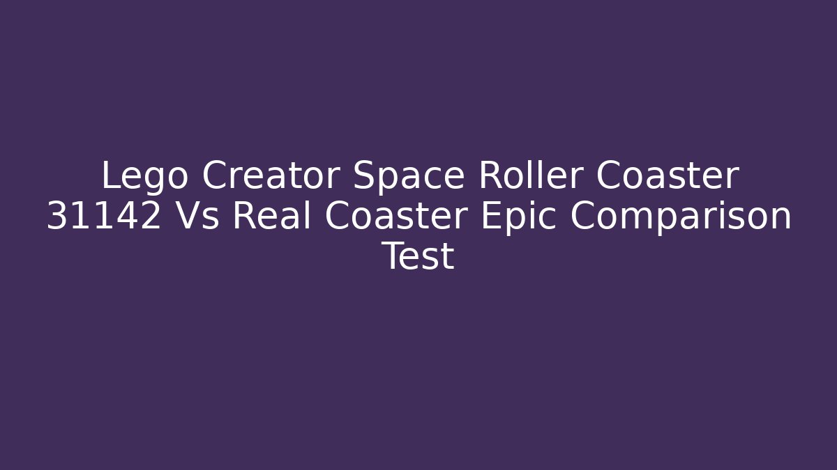 Lego Creator Space Roller Coaster 31142 Vs Real Coaster Epic Comparison Test - Método de Aprovação