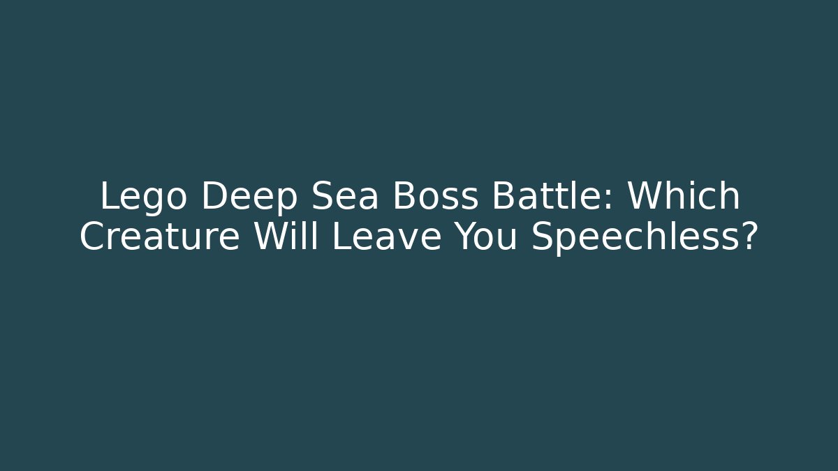 Lego Deep Sea Boss Battle: Which Creature Will Leave You Speechless?