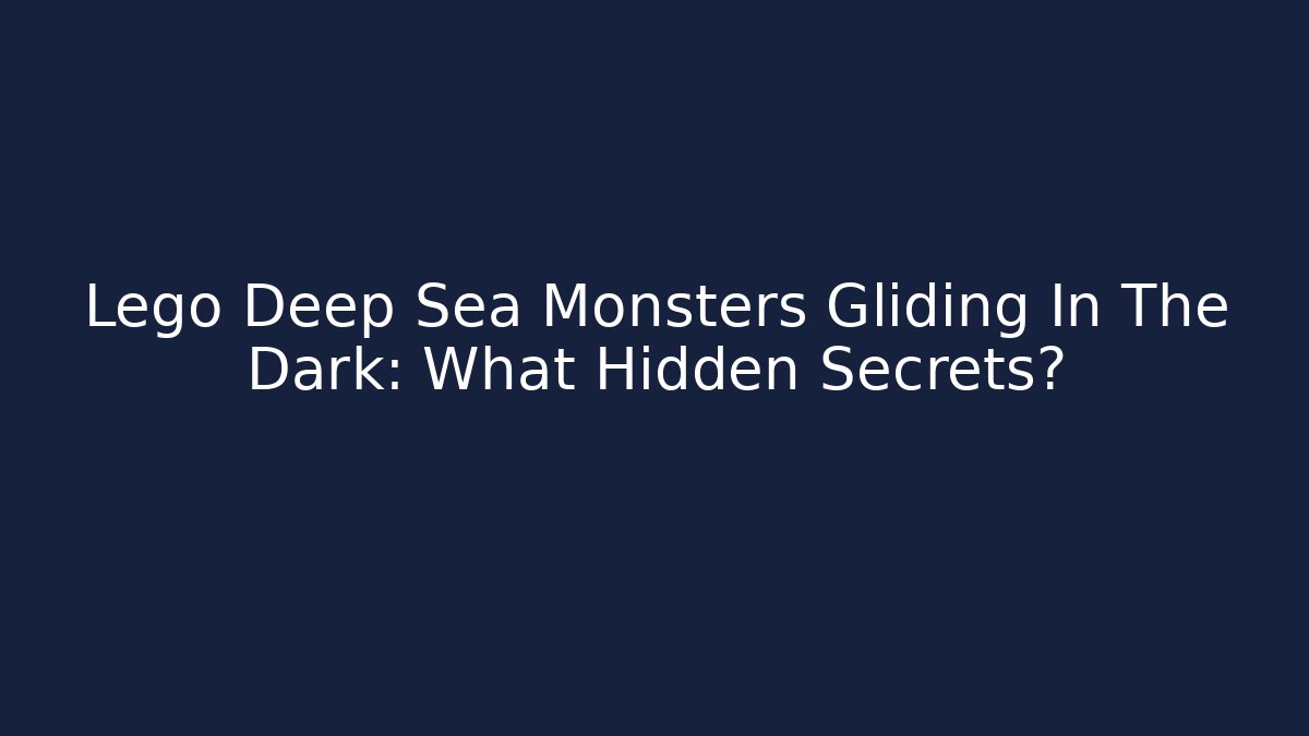 Lego Deep Sea Monsters Gliding In The Dark: What Hidden Secrets? - Método de Aprovação
