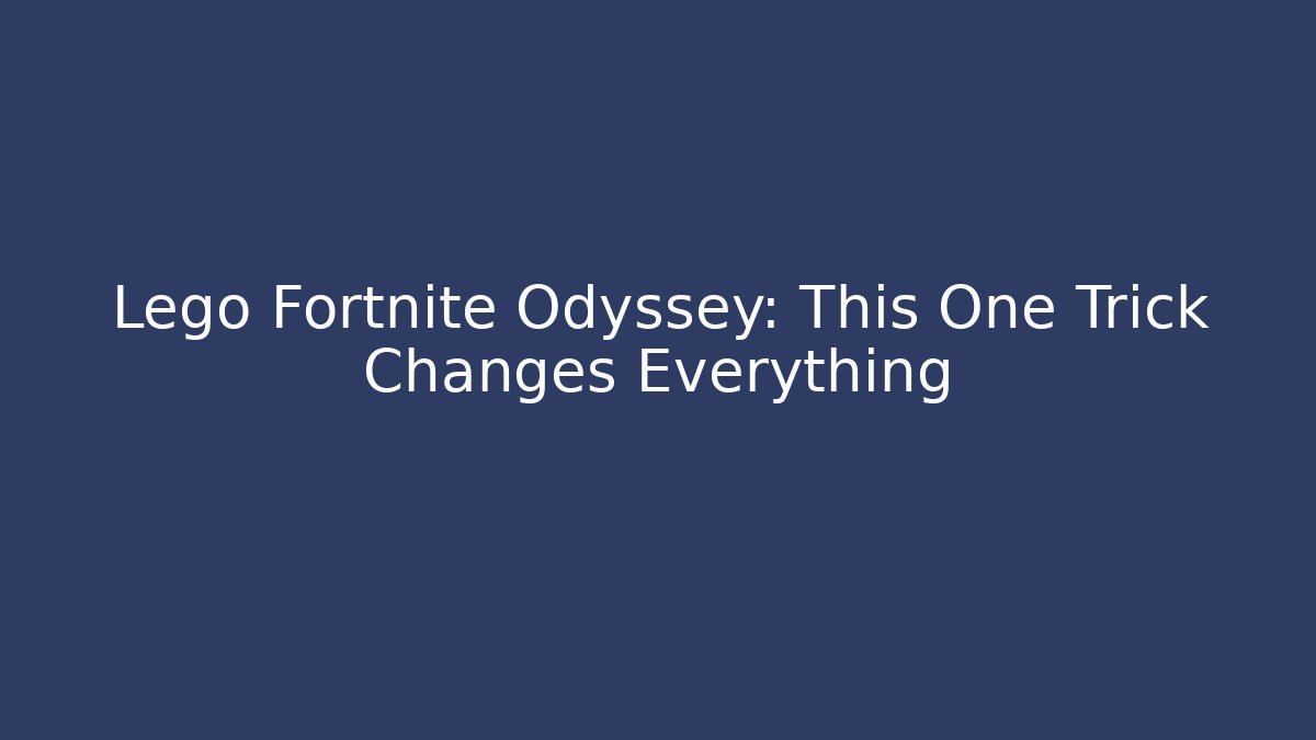 Lego Fortnite Odyssey: This One Trick Changes Everything