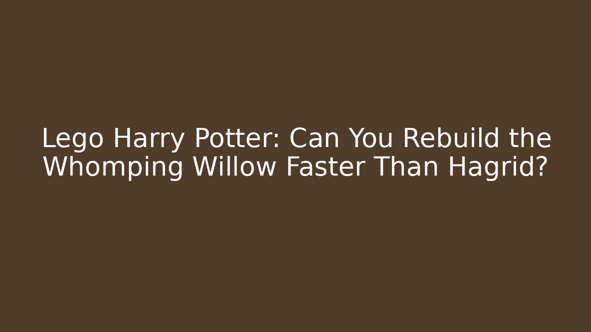 Lego Harry Potter: Can You Rebuild the Whomping Willow Faster Than Hagrid?