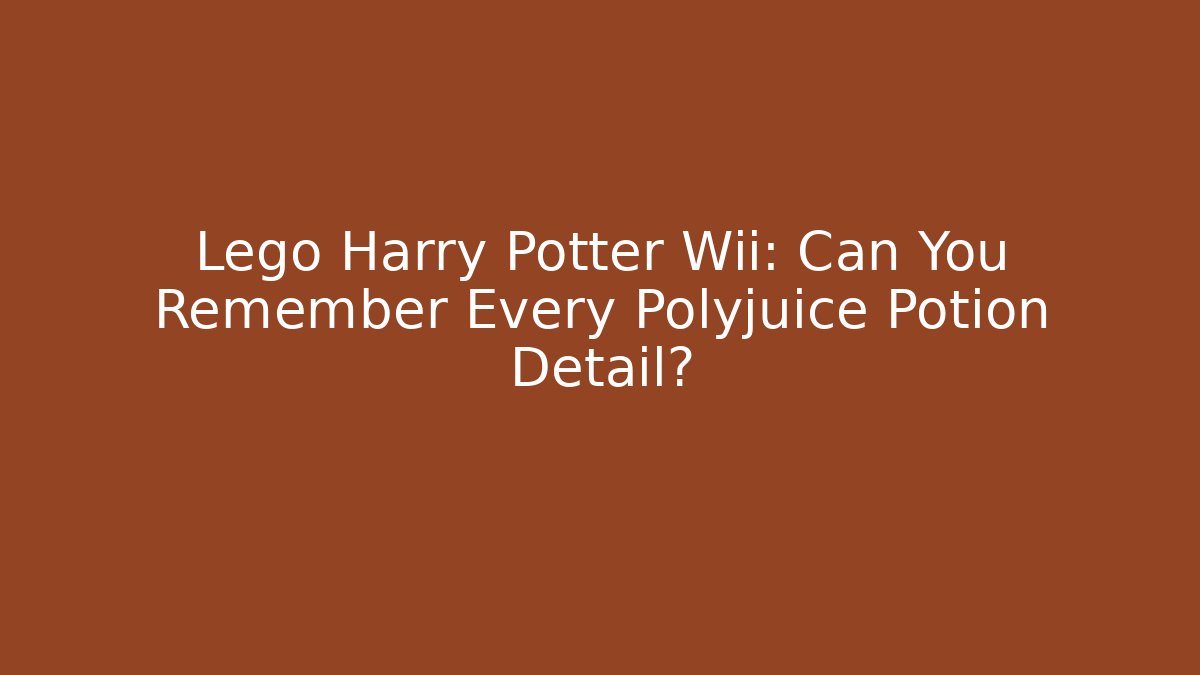 Lego Harry Potter Wii: Can You Remember Every Polyjuice Potion Detail?