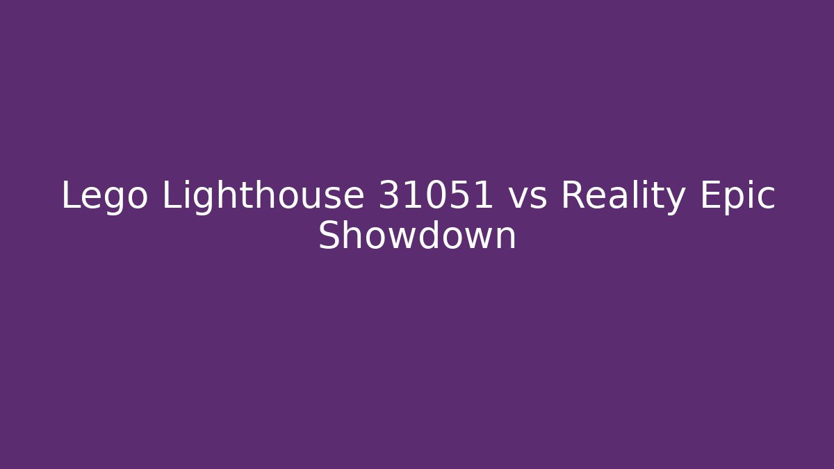 Lego Lighthouse 31051 vs Reality Epic Showdown - Método de Aprovação
