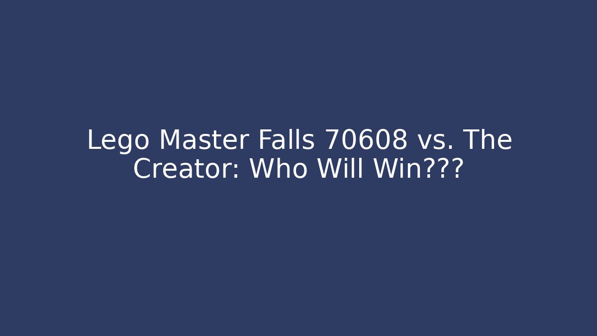 Lego Master Falls 70608 vs. The Creator: Who Will Win?悬念
