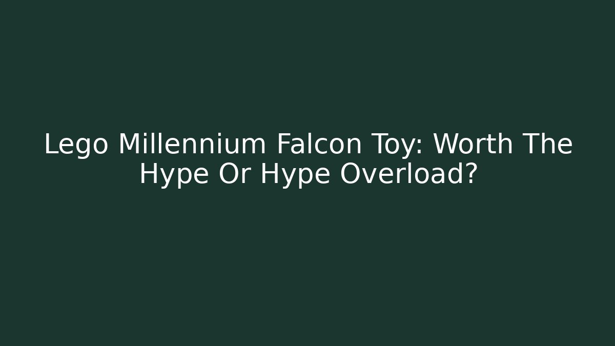 Lego Millennium Falcon Toy: Worth The Hype Or Hype Overload?