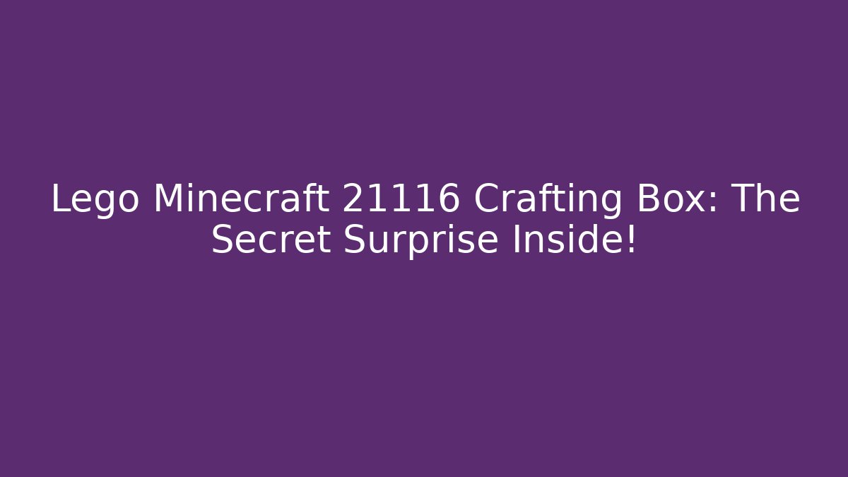 Lego Minecraft 21116 Crafting Box: The Secret Surprise Inside!