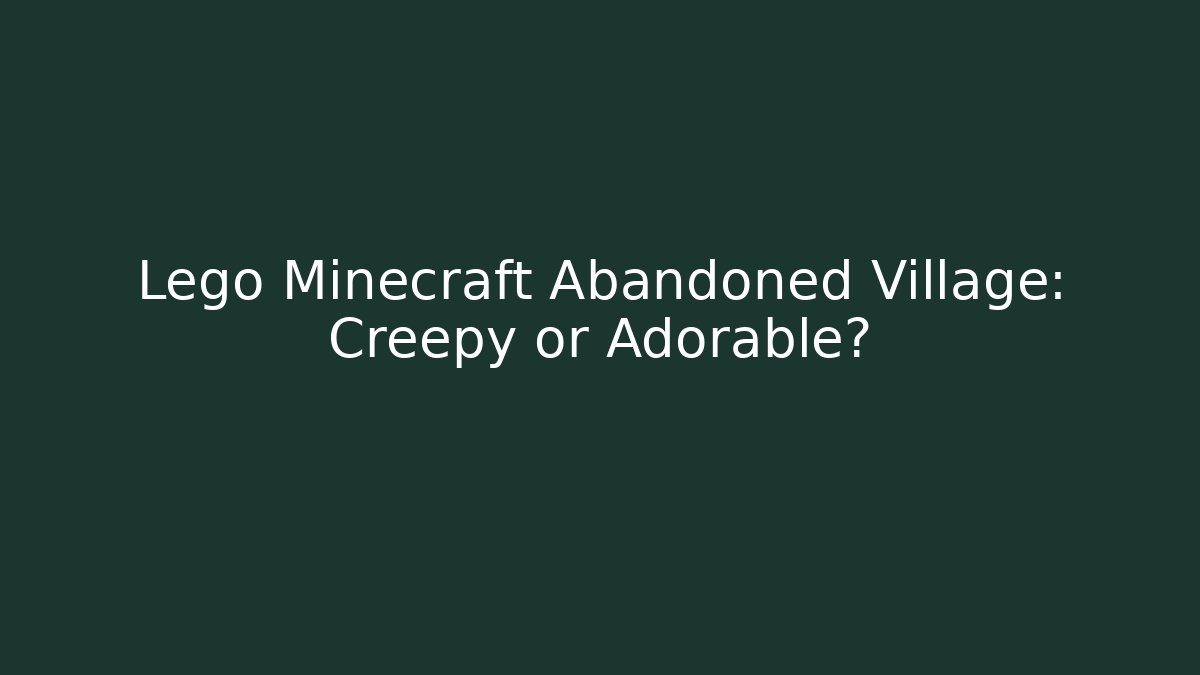 Lego Minecraft Abandoned Village: Creepy or Adorable?