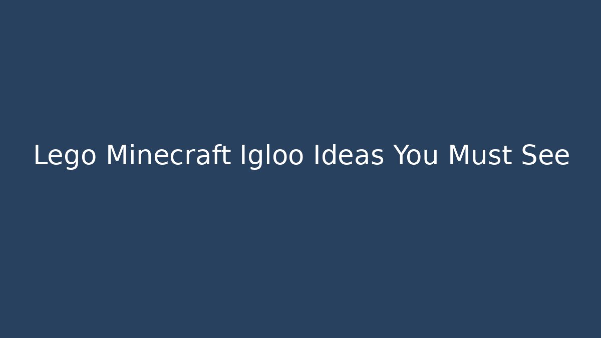 Lego Minecraft Igloo Ideas You Must See