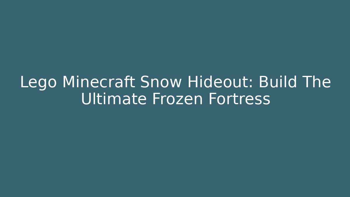 Lego Minecraft Snow Hideout: Build The Ultimate Frozen Fortress
