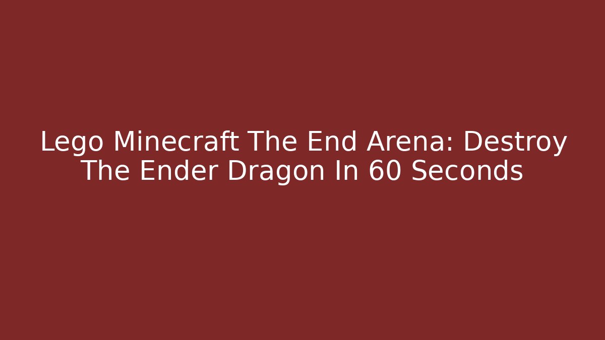 Lego Minecraft The End Arena: Destroy The Ender Dragon In 60 Seconds