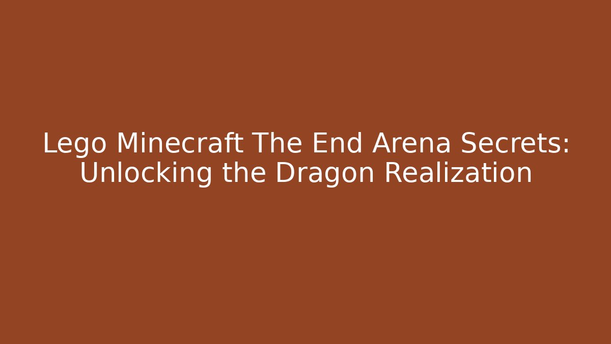 Lego Minecraft The End Arena Secrets: Unlocking the Dragon Realization
