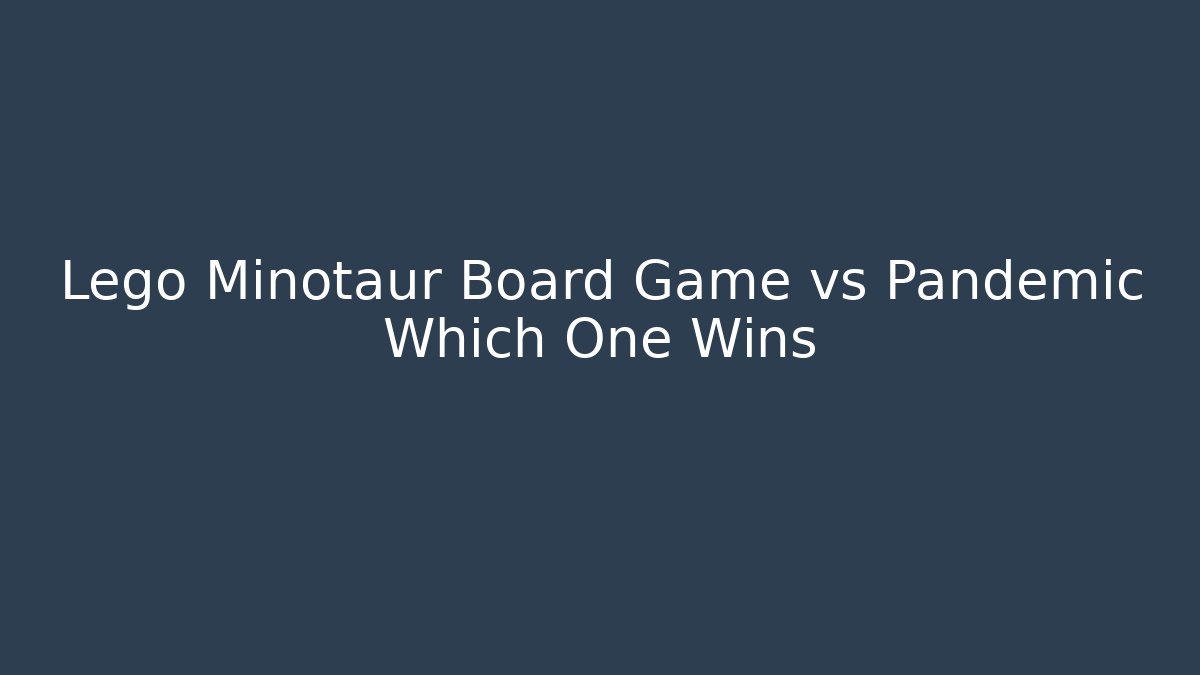 Lego Minotaur Board Game vs Pandemic Which One Wins