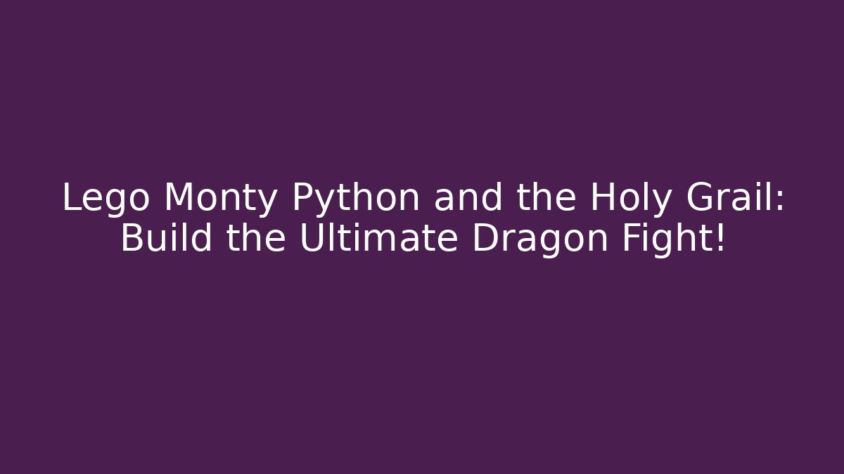 Lego Monty Python and the Holy Grail: Build the Ultimate Dragon Fight!
