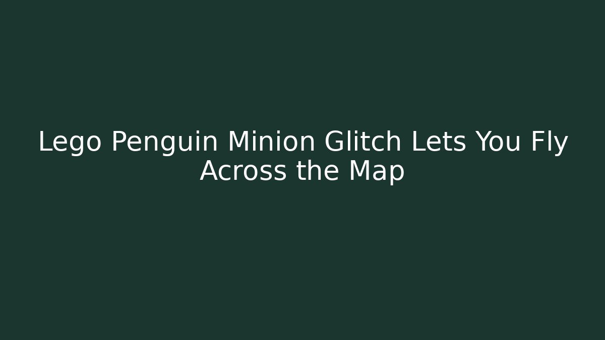 Lego Penguin Minion Glitch Lets You Fly Across the Map