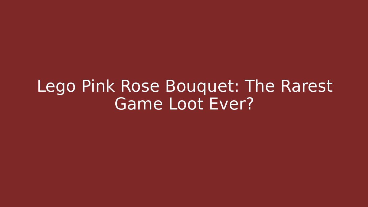 Lego Pink Rose Bouquet: The Rarest Game Loot Ever?