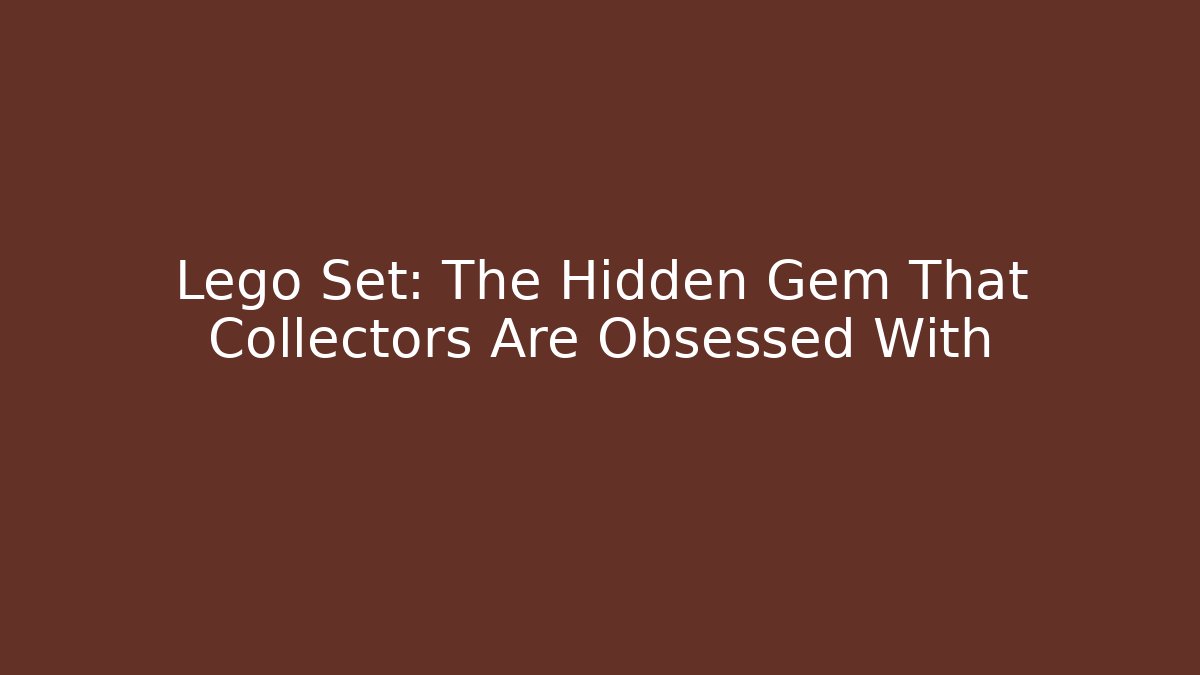 Lego Set: The Hidden Gem That Collectors Are Obsessed With