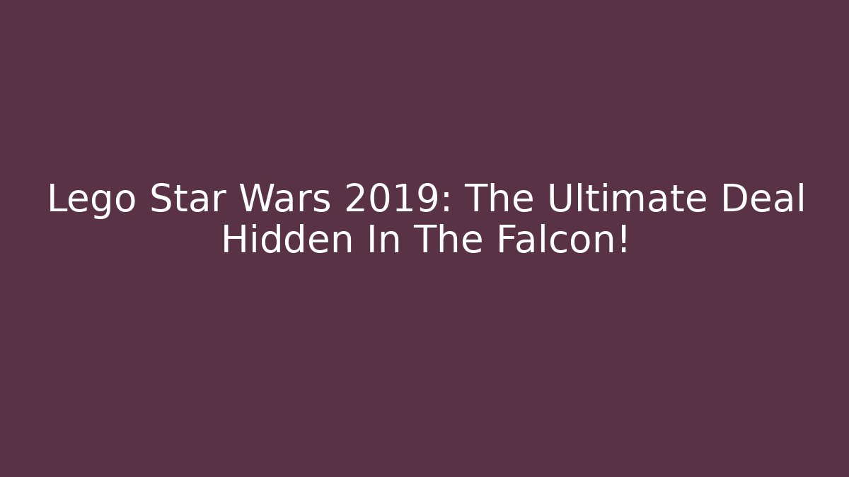 Lego Star Wars 2019: The Ultimate Deal Hidden In The Falcon!