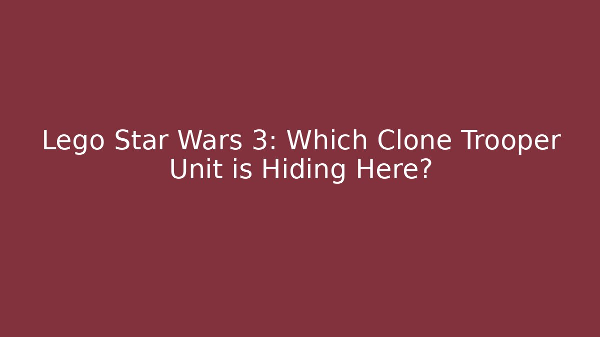 Lego Star Wars 3: Which Clone Trooper Unit is Hiding Here?