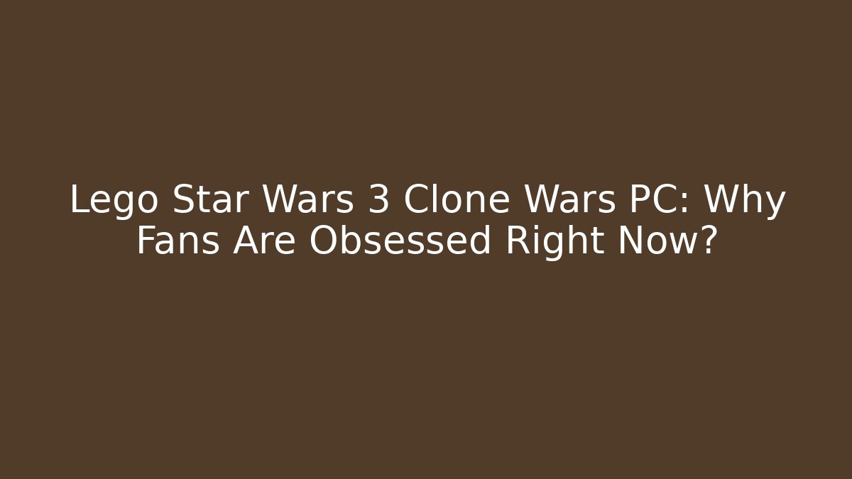 Lego Star Wars 3 Clone Wars PC: Why Fans Are Obsessed Right Now?