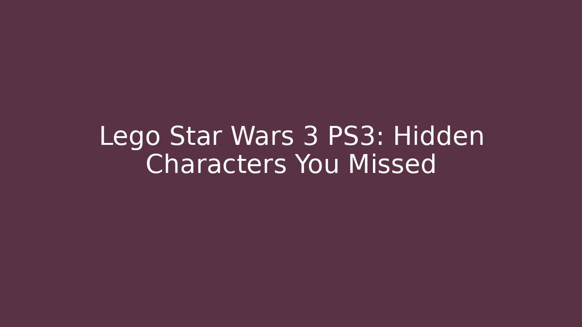 Lego Star Wars 3 PS3: Hidden Characters You Missed