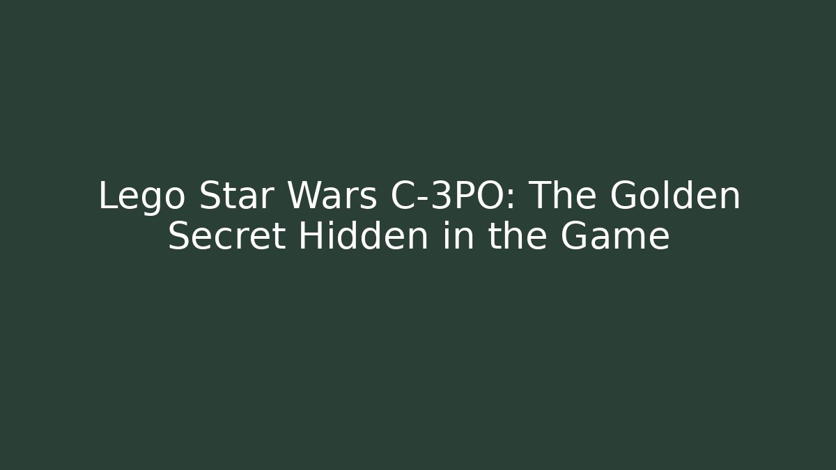 Lego Star Wars C-3PO: The Golden Secret Hidden in the Game