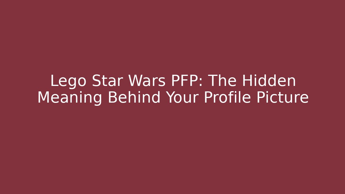 Lego Star Wars PFP: The Hidden Meaning Behind Your Profile Picture - Método de Aprovação