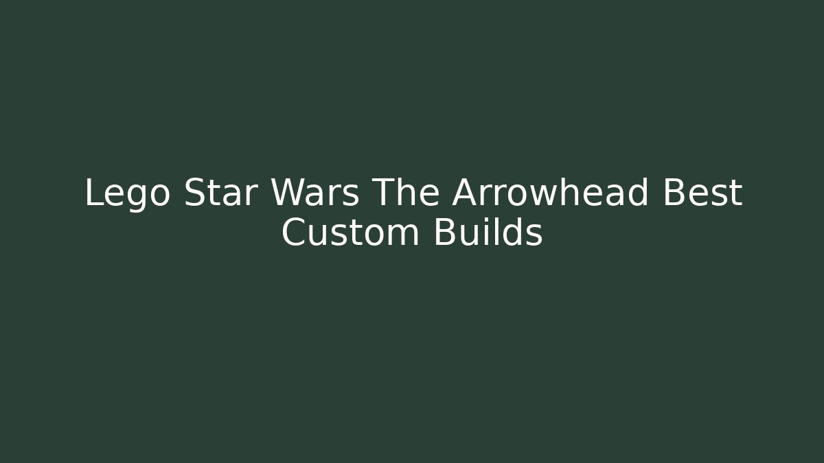 Lego Star Wars The Arrowhead Best Custom Builds