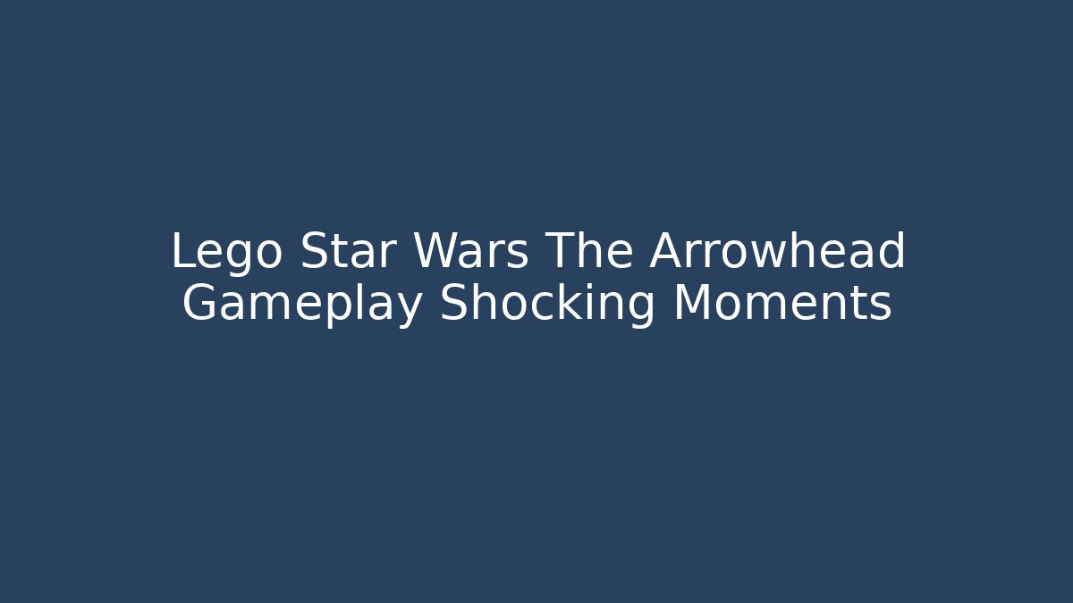 Lego Star Wars The Arrowhead Gameplay Shocking Moments
