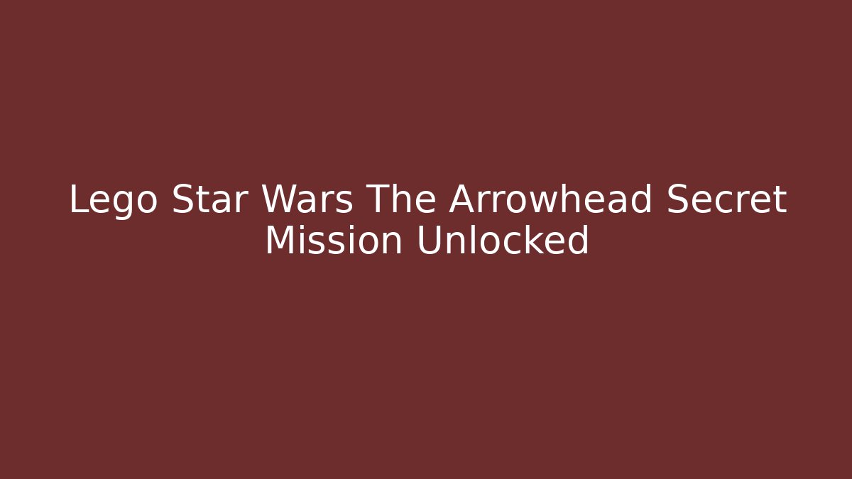 Lego Star Wars The Arrowhead Secret Mission Unlocked