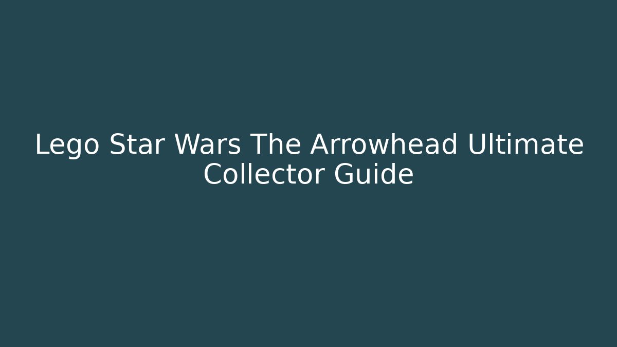 Lego Star Wars The Arrowhead Ultimate Collector Guide