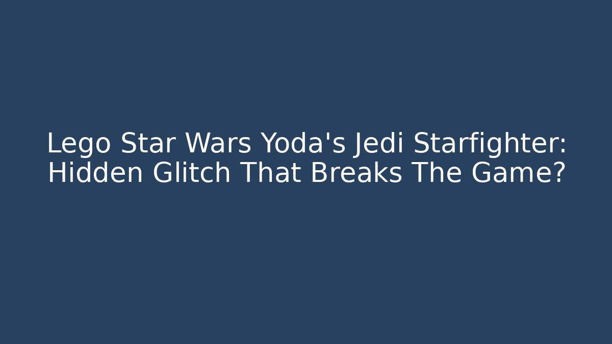 Lego Star Wars Yoda's Jedi Starfighter: Hidden Glitch That Breaks The Game?