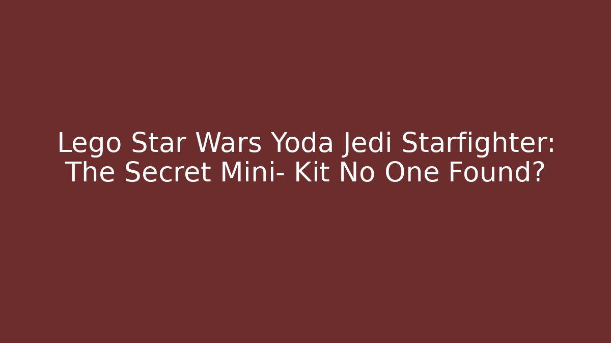 Lego Star Wars Yoda Jedi Starfighter: The Secret Mini- Kit No One Found?
