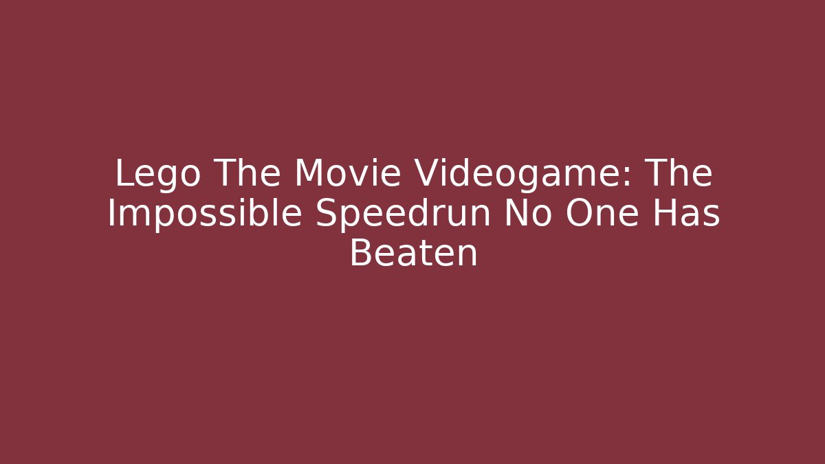 Lego The Movie Videogame: The Impossible Speedrun No One Has Beaten