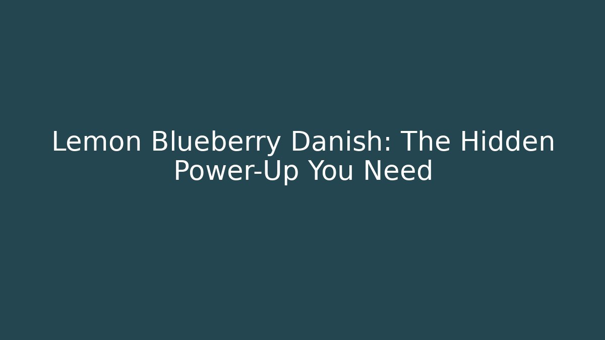 Lemon Blueberry Danish: The Hidden Power-Up You Need
