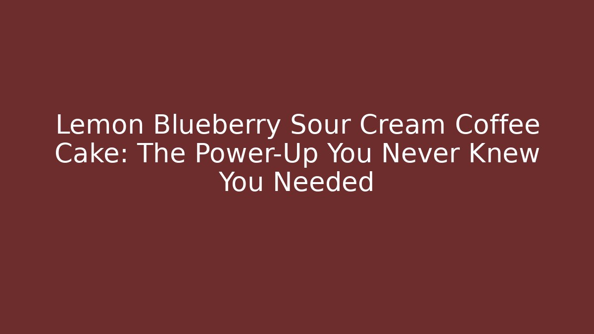 Lemon Blueberry Sour Cream Coffee Cake: The Power-Up You Never Knew You Needed - Método de Aprovação