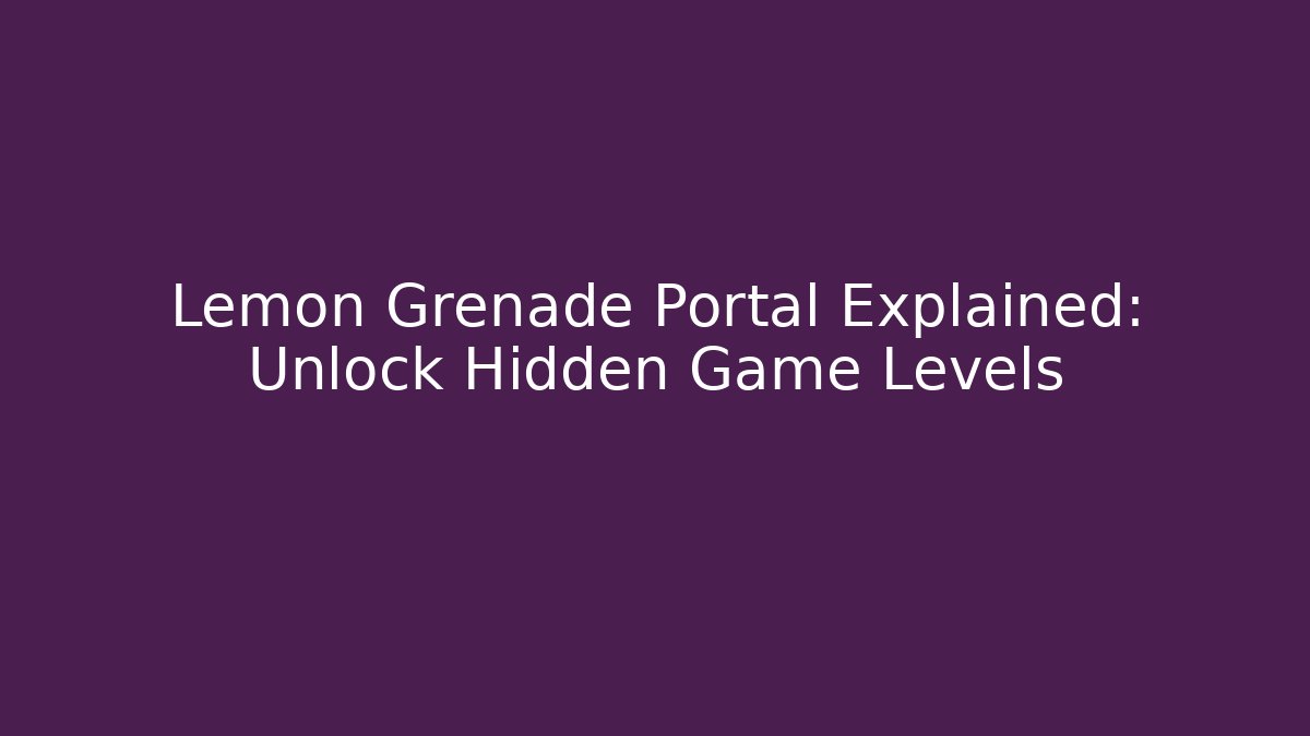 Lemon Grenade Portal Explained: Unlock Hidden Game Levels